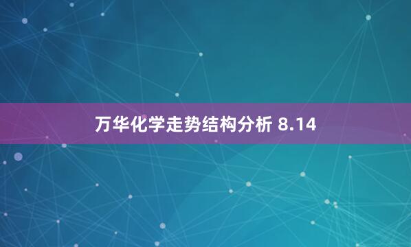 万华化学走势结构分析 8.14