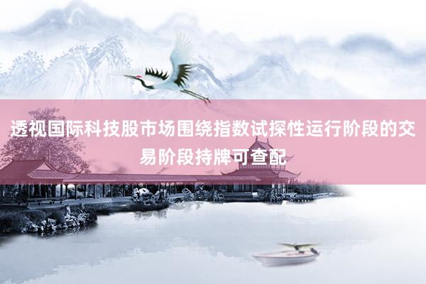 透视国际科技股市场围绕指数试探性运行阶段的交易阶段持牌可查配