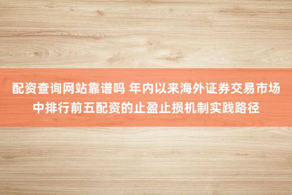 配资查询网站靠谱吗 年内以来海外证券交易市场中排行前五配资的止盈止损机制实践路径