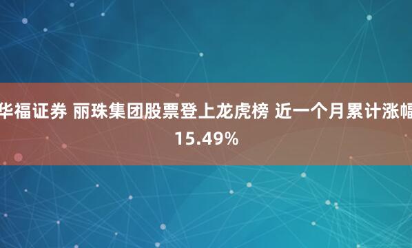 华福证券 丽珠集团股票登上龙虎榜 近一个月累计涨幅15.49%